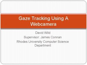 Gaze Tracking Using A Webcamera David Wild Supervisor