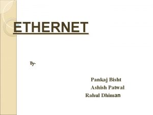 ETHERNET By Pankaj Bisht Ashish Patwal Rahul Dhiman