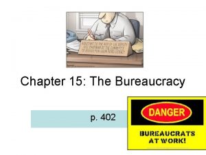 Chapter 15 The Bureaucracy p 402 Definition Bureaucracy