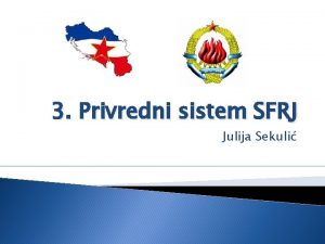 3 Privredni sistem SFRJ Julija Sekuli Privredni sistem