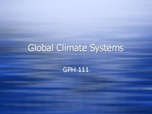 Global Climate Systems GPH 111 Local Climate Conditions