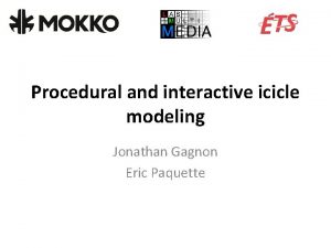 Procedural and interactive icicle modeling Jonathan Gagnon Eric