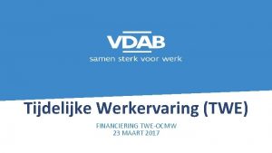 Tijdelijke Werkervaring TWE FINANCIERING TWEOCMW 23 MAART 2017