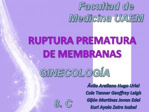 Facultad de Medicina UAEM RUPTURA PREMATURA DE MEMBRANAS