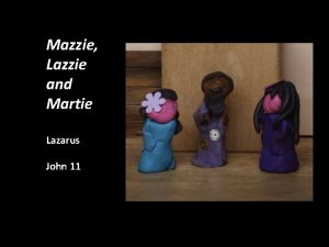 Mazzie Lazzie and Martie Lazarus John 11 Here