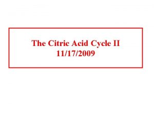 The Citric Acid Cycle II 11172009 The Citric