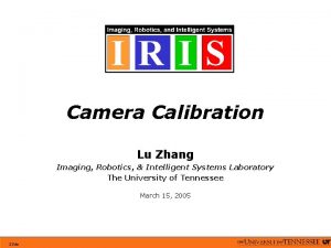 Camera Calibration Lu Zhang Imaging Robotics Intelligent Systems