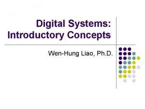 Digital Systems Introductory Concepts WenHung Liao Ph D
