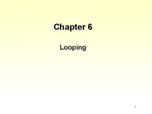 Chapter 6 Looping 1 Chapter 6 Topics l