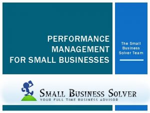 PERFORMANCE MANAGEMENT FOR SMALL BUSINESSES The Small Business