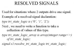 RESOLVED SIGNALS Used for situations where 2 outputs