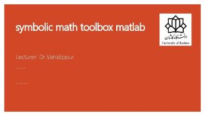 symbolic math toolbox matlab Lecturer Dr Vahidipour Getting