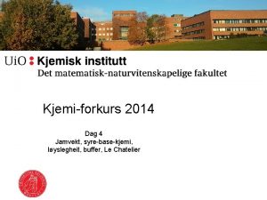 Kjemiforkurs 2014 Dag 4 Jamvekt syrebasekjemi lyslegheit buffer