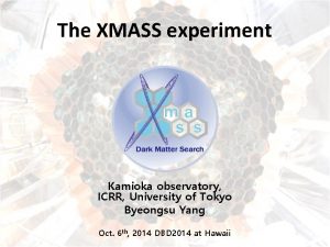 The XMASS experiment Kamioka observatory ICRR University of