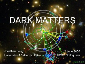 DARK MATTERS Jonathan Feng University of California Irvine