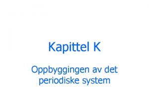 Kapittel K Oppbyggingen av det periodiske system Det