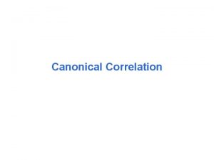 Canonical Correlation Canonical correlation analysis CCA is a