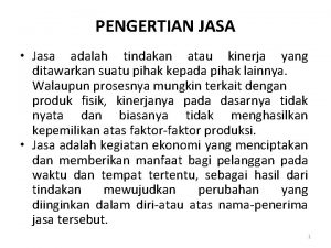 PENGERTIAN JASA Jasa adalah tindakan atau kinerja yang