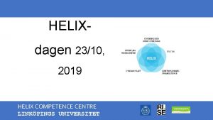 HELIXdagen 2310 2019 HELIX COMPETENCE CENTRE LINKPINGS UNIVERSITET