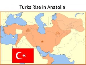 Turks Rise in Anatolia Rise of the Turks