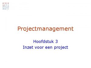 Projectmanagement Hoofdstuk 3 Inzet voor een project Inzet