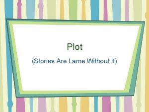 Plot Stories Are Lame Without It What is