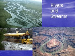 Rivers and Streams River Systems A river or