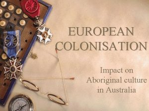 EUROPEAN COLONISATION Impact on Aboriginal culture in Australia