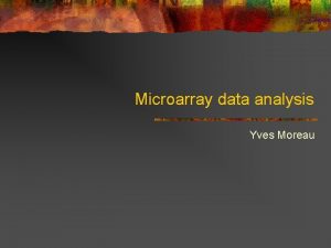 Microarray data analysis Yves Moreau Microarrays n 2