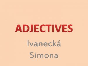 ADJECTIVES Ivaneck Simona Fill the gaps with the