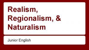 Realism Regionalism Naturalism Junior English RealismRegionalism Realism is