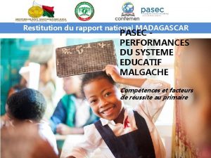 Restitution du rapport national MADAGASCAR PASEC PERFORMANCES DU