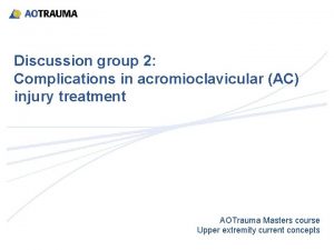 Discussion group 2 Complications in acromioclavicular AC injury