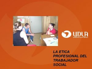 LA ETICA PROFESIONAL DEL TRABAJADOR SOCIAL Misin Profesional