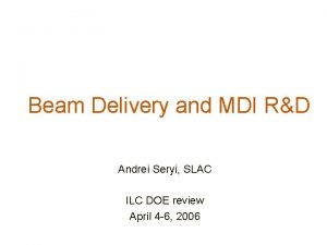 Beam Delivery and MDI RD Andrei Seryi SLAC