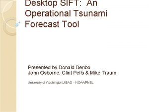 Desktop SIFT An Operational Tsunami Forecast Tool Presented
