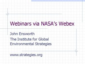 Webinars via NASAs Webex John Ensworth The Institute