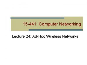 15 441 Computer Networking Lecture 24 AdHoc Wireless