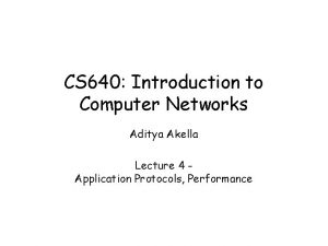 CS 640 Introduction to Computer Networks Aditya Akella