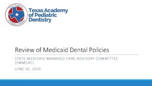 Review of Medicaid Dental Policies STATE MEDICAID MANAGED