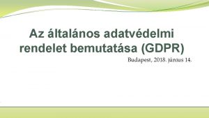 Az ltalnos adatvdelmi rendelet bemutatsa GDPR Budapest 2018