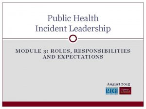 Public Health Incident Leadership MODULE 3 ROLES RESPONSIBILITIES