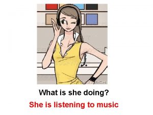 What is she doing She is listening to
