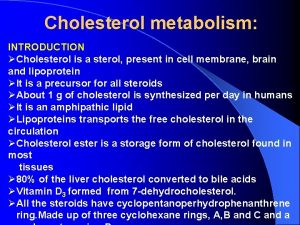 Cholesterol metabolism INTRODUCTION Cholesterol is a sterol present