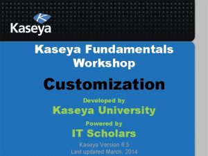 Kaseya Fundamentals Workshop Customization Developed by Kaseya University