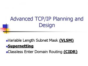 Advanced TCPIP Planning and Design Variable Length Subnet