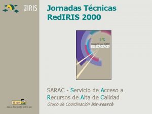 Jornadas Tcnicas Red IRIS 2000 SARAC Servicio de