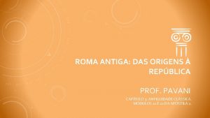 ROMA ANTIGA DAS ORIGENS REPBLICA PROF PAVANI CAPTULO