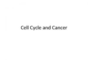 Cell Cycle and Cancer Eukaryotic cell cycle Regulated