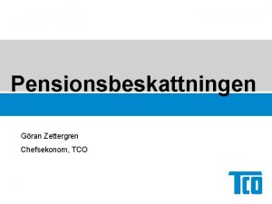 Pensionsbeskattningen Gran Zettergren Chefsekonom TCO Problembeskrivning Brist p